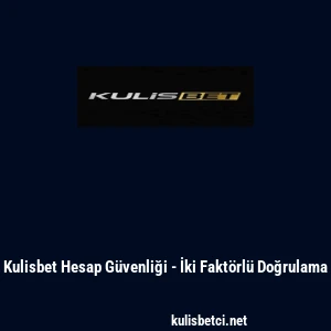 Kulisbet Hesap G&uuml;venliği - İki Fakt&ouml;rl&uuml; Doğrulama